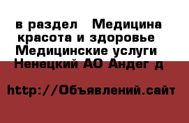  в раздел : Медицина, красота и здоровье » Медицинские услуги . Ненецкий АО,Андег д.